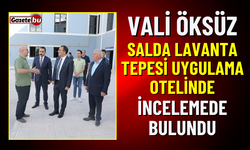 Vali Öksüz, Salda Lavanta Tepesi Uygulama Otelinde İncelemede Bulundu