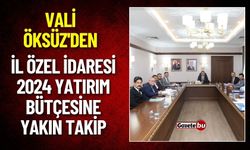 Vali Öksüz'den, İl Özel İdaresi 2024 Yatırım Bütçesine Yakın Takip