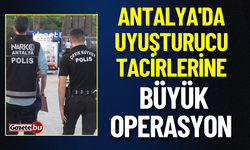 Antalya'da Uyuşturucu Tacirlerine Büyük Operasyon