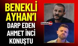 Benekli Ayhan'ı Darp Eden Ahmet İnci Konuştu