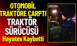 Otomobil Traktöre Çarptı, Traktör Sürücüsü Hayatını Kaybetti