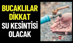 Bucaklılar Dikkat! İçme Suyu Kesintisi Yapılacak