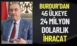 Burdur’dan 45 Ülkeye 24 Milyon Dolarlık İhracat