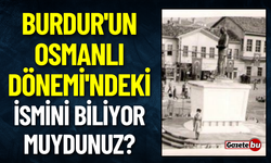 Burdur'un Osmanlı Dönemi'ndeki İsmini Biliyor Muydunuz?