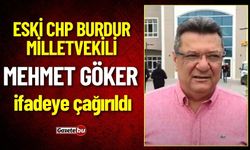 Eski CHP Burdur Milletvekili Mehmet Göker İfadeye Çağrıldı!