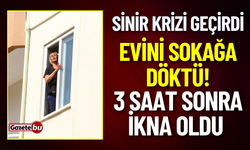 Sinir Krizi Geçirdi: Evini Sokağa Döktü! 3 Saat Sonra İkna Oldu