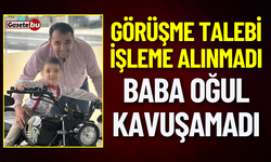 İcrayla Görüşme Talebi İşleme Alınmadı: Baba Oğul Kavuşamadı