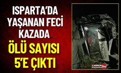 Isparta’da Yaşanan Feci Kazada Ölü Sayısı 5’e Çıktı