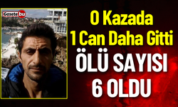 O Kazada 1 Can Daha Gitti, Ölü Sayısı 6'ya Çıktı