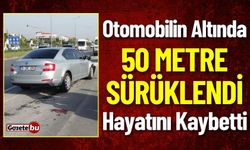 Otomobilin Altında 50 Metre Sürüklendi Hayatını Kaybetti