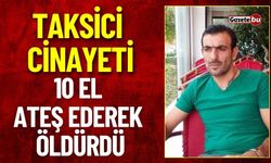 Taksici Cinayeti: 10 El Ateş Ederek Öldürdü