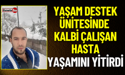 Yaşam destek ünitesinde kalbi çalışan hasta yaşamını yitirdi