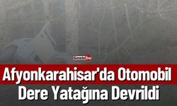 Afyonkarahisar'da Otomobil Dere Yatağına Devrildi