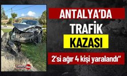 Antalya'da Trafik Kazası, 2'si Ağır 4 Kişi Yaralandı