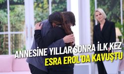 Annesine Yıllar Sonra İlk Kez Esra Erol'da Kavuştu