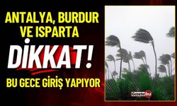 Antalya, Burdur ve Isparta DİKKAT! Bu Gece Giriş Yapıyor