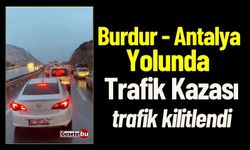 Burdur - Antalya Yolunda Kaza Trafik Kilitlendi