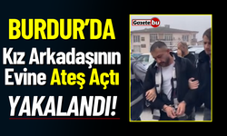 Burdur'da Kız Arkadaşının Evine Ateş Açan Şahıs Yakalandı
