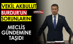 Vekil Akbulut Burdur'un Sorunlarını Meclis Gündemine Taşıdı