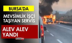 Bursa'da Mevsimlik İşçi Taşıyan Servis Aracı Alev Alev Yandı