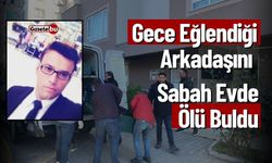 Gece Eğlendiği Arkadaşını Sabah Evde Ölü Buldu