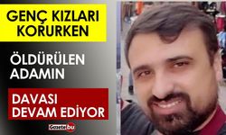 Genç Kızları Korurken Öldürülen Adamın Davası Sürüyor!