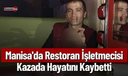 Manisa'da Restoran İşletmecisi Kazada Hayatını Kaybetti