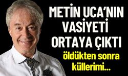 Metin Uca'nın Vasiyeti Ortaya Çıktı