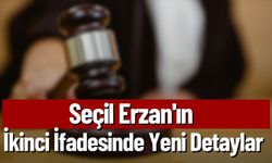 Seçil Erzan'ın İkinci İfadesinde Yeni Detaylar