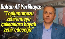 Bakan Ali Yerlikaya: "Onlara hayatı zehir edeceğiz"