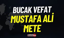 Bucak Vefat: Mustafa Ali Mete Vefat Etmiştir