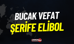 Bucak Vefat: Şerife Elibol Vefat Etmiştir