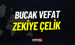 Bucak Vefat: Zekiye Çelik Vefat Etmiştir