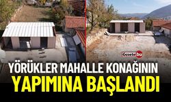 Yörükler Mahalle Konağının Yapımına Başlandı