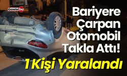 Bariyere Çarpan Otomobil Takla Attı! 1 Kişi Yaralandı