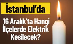 16 Aralık’ta Hangi İlçelerde Elektrik Kesilecek?