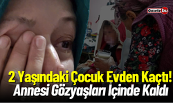 2 Yaşındaki Çocuk Evden Kaçtı! Annesi Gözyaşları İçinde Kaldı