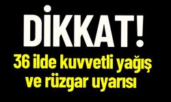 DİKKAT! 36 ilde kuvvetli yağış ve rüzgar uyarısı