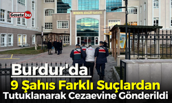 Burdur'da 9 Şahıs Farklı Suçlardan Tutuklanarak Cezaevine Gönderildi