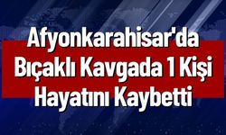 Afyonkarahisar'da Bıçaklı Kavgada 1 Kişi Hayatını Kaybetti