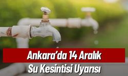 Ankara’da 14 Aralık Su Kesintisi Uyarısı