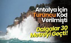 Antalya İçin Turuncu Kod Verilmişti: Dalgalar 30 Metreyi Geçti!