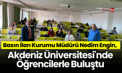 Basın İlan Kurumu Müdürü Nedim Engin, Akdeniz Üniversitesi'nde Öğrencilerle Buluştu