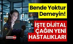 Bende Yoktur Demeyin! İşte Dijital Çağın Yeni Hastalıkları