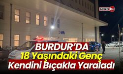 Burdur'da 18 Yaşındaki Genç Kendini Bıçakla Yaraladı