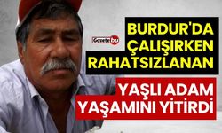 Burdur'da Çalışırken Rahatsızlanan Yaşlı Adam Yaşamını Yitirdi