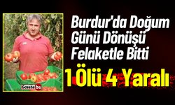 Burdur'da Doğum Günü Dönüşü Felaketle Bitti: 1 Ölü 4 Yaralı