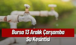 Bursa 13 Aralık Çarşamba Su Kesintisi