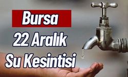 Bursa 22 Aralık Su Kesintisi Uyarısı !!!