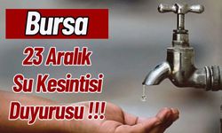 Bursa 23 Aralık Su Kesintisi Duyurusu !!!